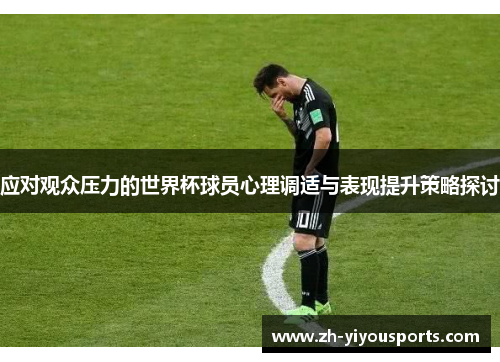 应对观众压力的世界杯球员心理调适与表现提升策略探讨