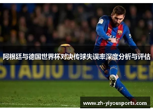 阿根廷与德国世界杯对决传球失误率深度分析与评估