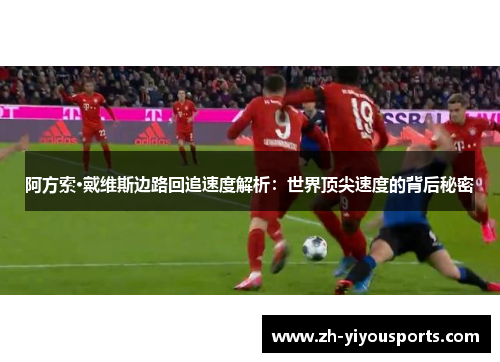 阿方索·戴维斯边路回追速度解析：世界顶尖速度的背后秘密