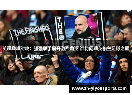英超巅峰对决：强强联手展开激烈角逐 谁将问鼎英格兰足球之巅