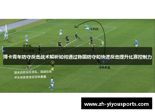 博卡青年防守反击战术解析如何通过稳固防守和快速反击提升比赛控制力