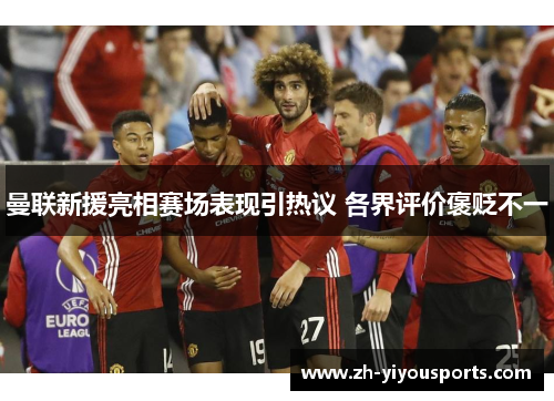 曼联新援亮相赛场表现引热议 各界评价褒贬不一