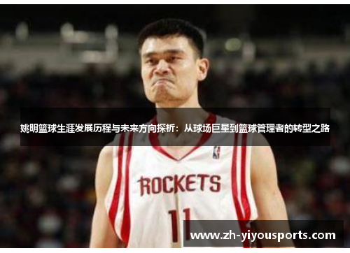 姚明篮球生涯发展历程与未来方向探析：从球场巨星到篮球管理者的转型之路