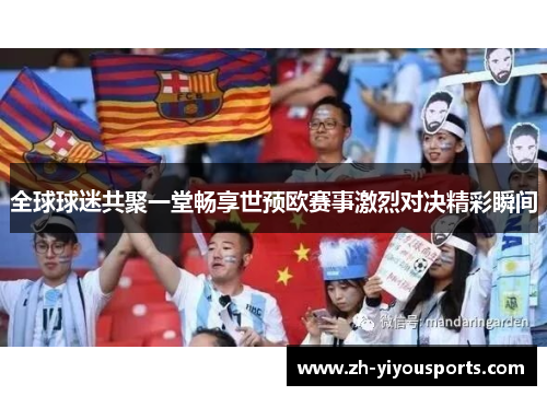 全球球迷共聚一堂畅享世预欧赛事激烈对决精彩瞬间
