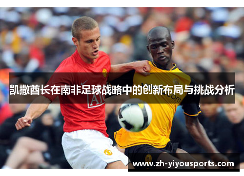 凯撒酋长在南非足球战略中的创新布局与挑战分析