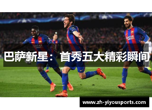 巴萨新星：首秀五大精彩瞬间