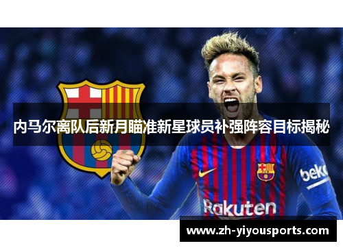内马尔离队后新月瞄准新星球员补强阵容目标揭秘
