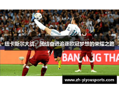 纽卡斯尔大战：团结奋进追逐欧冠梦想的荣耀之路