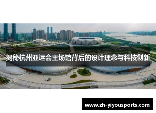 揭秘杭州亚运会主场馆背后的设计理念与科技创新