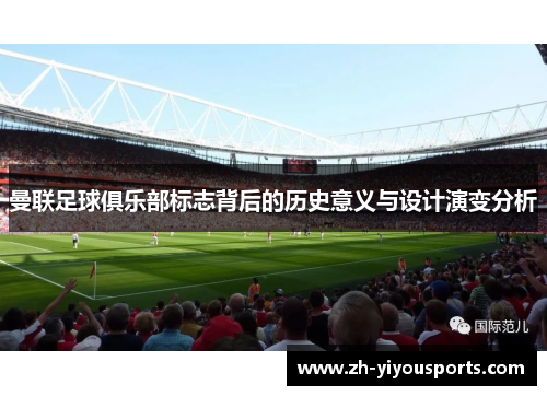 曼联足球俱乐部标志背后的历史意义与设计演变分析