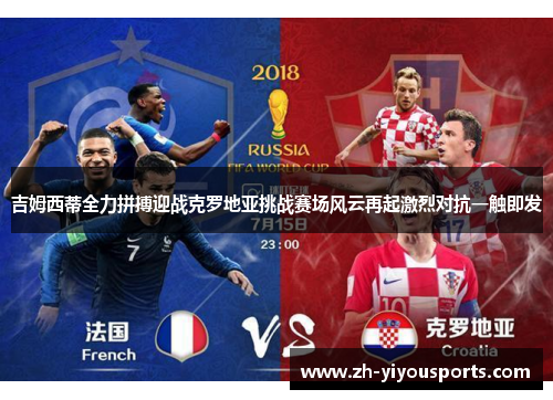 吉姆西蒂全力拼搏迎战克罗地亚挑战赛场风云再起激烈对抗一触即发