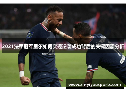 2021法甲冠军里尔如何实现逆袭成功背后的关键因素分析