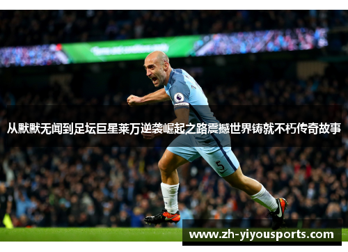 从默默无闻到足坛巨星莱万逆袭崛起之路震撼世界铸就不朽传奇故事