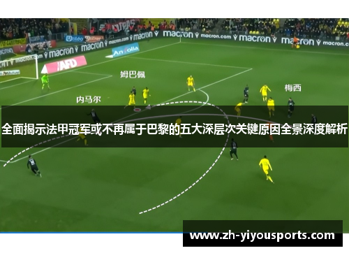 全面揭示法甲冠军或不再属于巴黎的五大深层次关键原因全景深度解析 全面揭示法甲冠军或不再属于巴黎的五大深层次关键原因全景深度解析