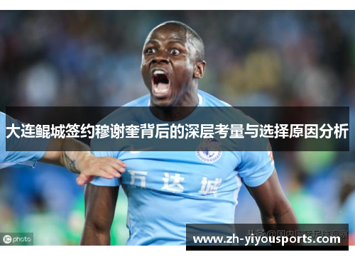 大连鲲城签约穆谢奎背后的深层考量与选择原因分析 大连鲲城签约穆谢奎背后的深层考量与选择原因分析