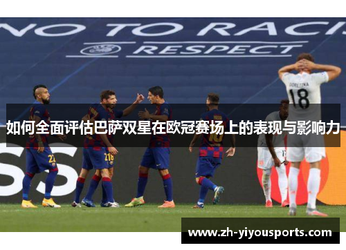 如何全面评估巴萨双星在欧冠赛场上的表现与影响力 如何全面评估巴萨双星在欧冠赛场上的表现与影响力