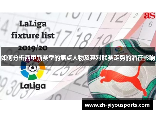 如何分析西甲新赛季的焦点人物及其对联赛走势的潜在影响