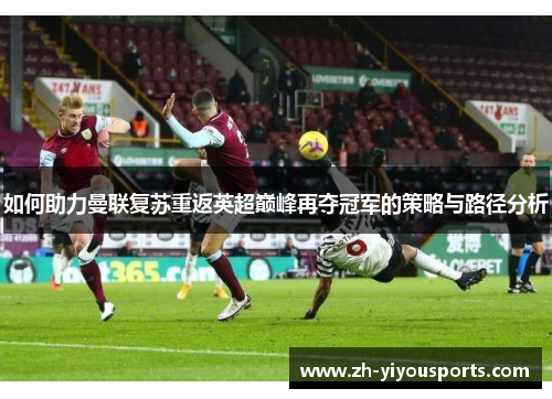 如何助力曼联复苏重返英超巅峰再夺冠军的策略与路径分析