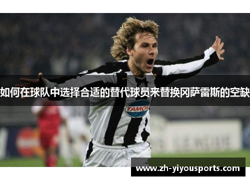 如何在球队中选择合适的替代球员来替换冈萨雷斯的空缺 如何在球队中选择合适的替代球员来替换冈萨雷斯的空缺