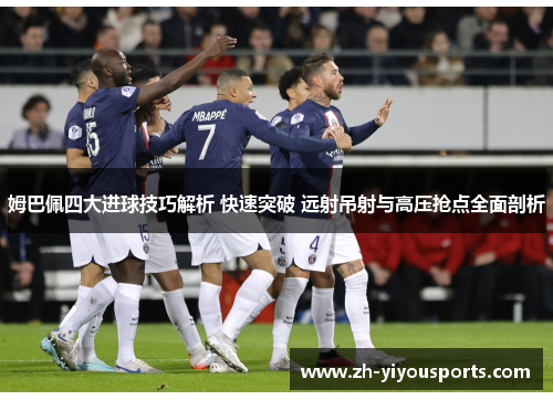 姆巴佩四大进球技巧解析 快速突破 远射吊射与高压抢点全面剖析