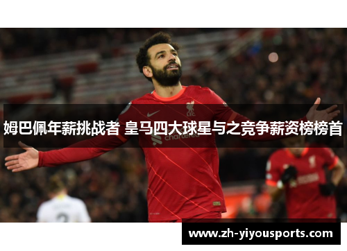 姆巴佩年薪挑战者 皇马四大球星与之竞争薪资榜榜首