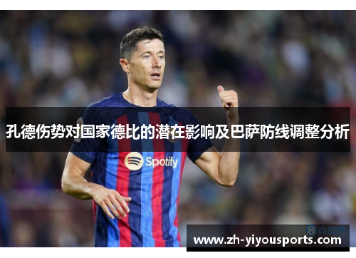 孔德伤势对国家德比的潜在影响及巴萨防线调整分析 孔德伤势对国家德比的潜在影响及巴萨防线调整分析