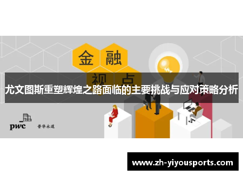 尤文图斯重塑辉煌之路面临的主要挑战与应对策略分析 尤文图斯重塑辉煌之路面临的主要挑战与应对策略分析